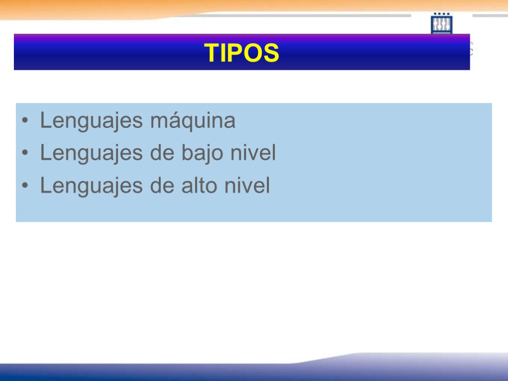 TIPOS Lenguajes máquina Lenguajes de bajo nivel Lenguajes de alto nivel